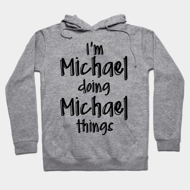 I'm MICHAEL Doing MICHAEL Things Funny Birthday Name Idea Hoodie by NAYAZstore